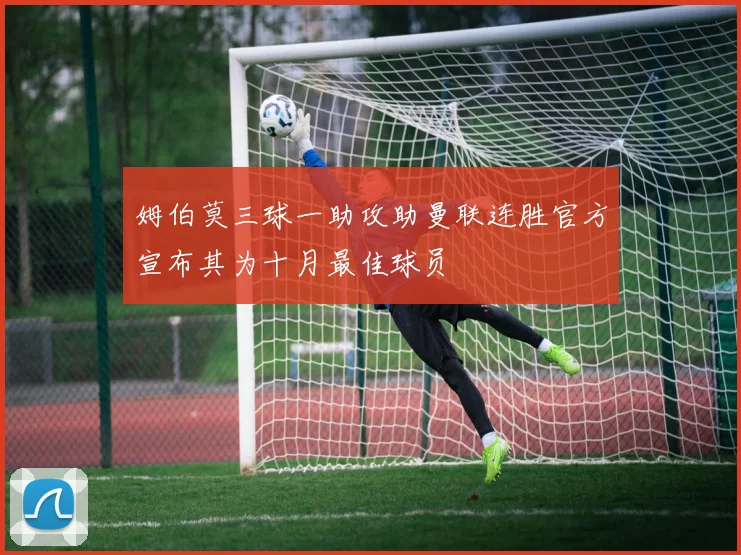 姆伯莫三球一助攻助曼联连胜官方宣布其为十月最佳球员